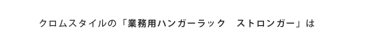 クロムスタイルの「業務用ハンガーラック　ストロンガー」は