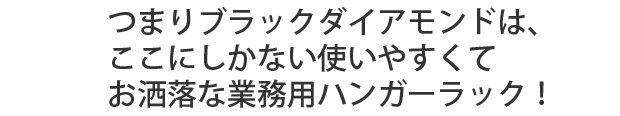 つまりブラックダイアモンドは、まったく新しい、お洒落で使いやすいハンガーラック！