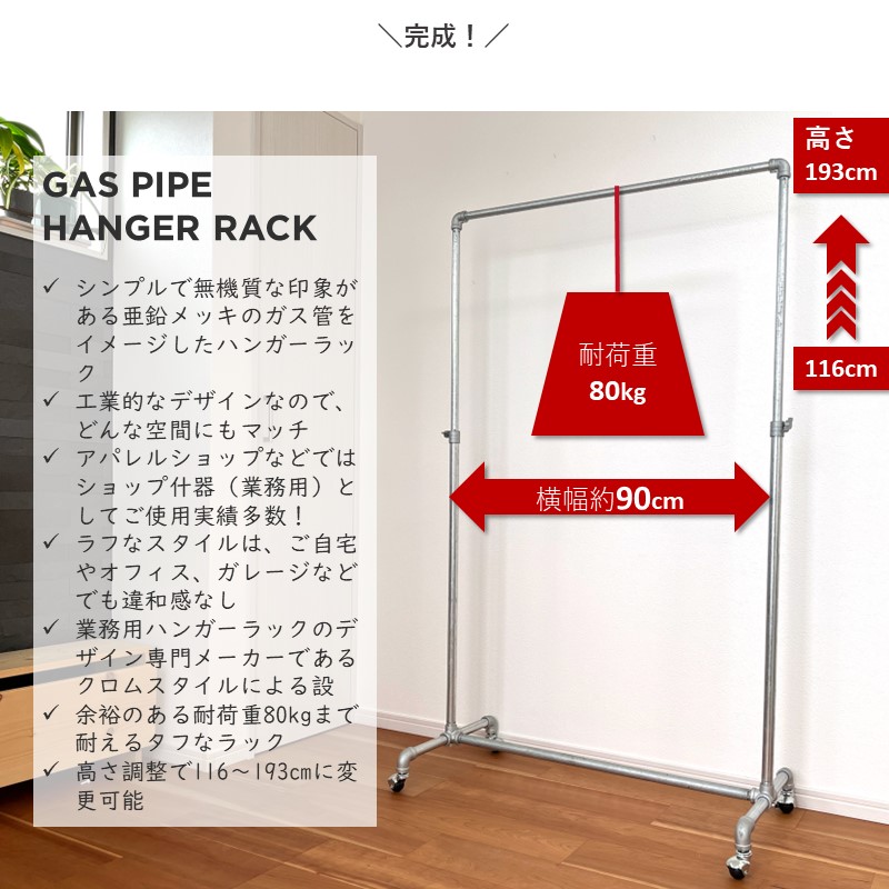 GAS PIPEHANGER RACKシンプルで無機質な印象がある亜鉛メッキのガス管をイメージしたハンガーラック工業的なデザインなので、どんな空間にもマッチアパレルショップなどではショップ什器（業務用）としてご使用実績多数！ラフなスタイルは、ご自宅やオフィス、ガレージなどでも違和感なし業務用ハンガーラックのデザイン専門メーカーであるクロムスタイルによる設余裕のある耐荷重80kgまで耐えるタフなラック高さ調整で116〜193cmに変更可能